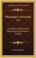 Phytologie Universelle V3: Ou Histoire Naturelle Et Methodique Des Plantes (1799) 1104890666 Book Cover