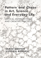 Pattern and Chaos in Art, Science and Everyday Life: Critical Intersections and Creative Practice 1789387809 Book Cover