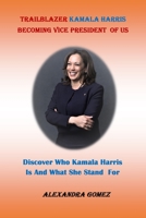 TRAILBLAZER KAMALA HARRIS BECOMING VICE PRESIDENT OF US:: Discover Who kamala Harris Is And What She Stand For B08NR9QY19 Book Cover