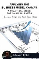 Applying the Business Model Canvas: A Practical Guide for Small Business 1533677980 Book Cover