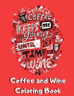 Coffee And Wine Coloring Book: Coffee & Wine Themed Adult Coloring Book with Funny Sayings for Relaxation and Stress Relief for Coffee & Wine Lovers - Unique Wine & Coffee Gift for Women & Men B087LB13Q7 Book Cover