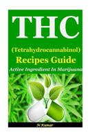 THC (Tetrahydrocannabinol) Recipes Guide: Active Ingredient in Marijuana 1534788018 Book Cover