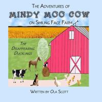 The Adventures of Mindy Moo Cow on Smiling Face Farm: The Disappearing Ducklings 1484058321 Book Cover