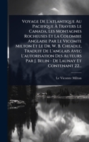 Voyage De L'atlantique Au Pacifique Ã Travers Le Canada, Les Montagnes Rocheuses Et La Colombie Anglaise Par Le Vicomte Milton Et Le Dr. W. B. ... De Launay Et Contenant 22... (French Edition) 1024930270 Book Cover