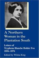 A Northern Woman in the Plantation South: Letters of Tryphena Blanche Holder Fox 1856-1876 (Women's Diaries and Letters of the Nineteenth-Century South) 1570031886 Book Cover