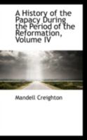 A History of the Papacy During the Period of the Reformation Volume 4 1018230238 Book Cover