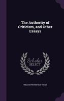 The Authority of Criticism, and Other Essays 0548317232 Book Cover