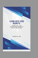 Living with Zero Regrets: Spend Less, Live Richer, and Engage in Life to the Fullest B0F289Z5W1 Book Cover