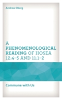 A Phenomenological Reading of Hosea 12:4–5 and 11:1–2: Commune with Us 166692105X Book Cover
