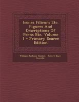 Icones Filicum Etc. Figures And Descriptions Of Ferns Etc, Volume 1 - Primary Source Edition 1293576352 Book Cover