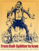 From Rail-Splitter to Icon: Lincoln's Image in Illustrated Periodicals, 1860-1865 0873387015 Book Cover
