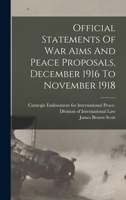 Official Statements of War Aims and Peace Proposals: December 1916 to November 1918 (Pamphlet Series of the Carnegie Endowment for International Peace, Division of International Law, No. 31.) 1016884869 Book Cover