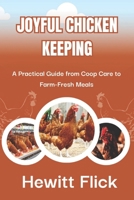 JOYFUL CHICKEN KEEPING: A Practical Guide from Coop Care to Farm-Fresh Meals B0FQP9ZQY5 Book Cover