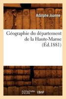 Ga(c)Ographie Du Da(c)Partement de La Haute-Marne (A0/00d.1881) 2012546781 Book Cover