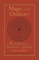Magic of the Ordinary: Recovering the Shamanic in Judaism 1556434448 Book Cover