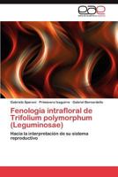Fenología intrafloral de Trifolium polymorphum (Leguminosae): Hacia la interpretación de su sistema reproductivo 3847355341 Book Cover