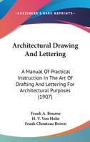 Architectural Drawing And Lettering: A Manual Of Practical Instruction In The Art Of Drafting And Lettering For Architectural Purposes (1907) 1120225019 Book Cover