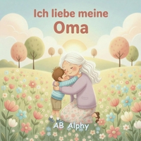 Ich liebe meine Oma: Ein liebevolles Bilderbuch über Familie, Nähe und Geborgenheit (Ich liebe meine Familie) (German Edition) B0GF67PTPV Book Cover