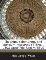 Niobium, columbium, and tantalum resources of Brazil: USGS Open-File Report 75-29 1287051618 Book Cover