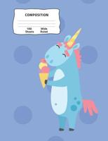 Composition: Unicorn Eating Ice Cream Wide Ruled Composition Book 7.44 x 9.69, 100 sheets, 200 pages, book for school, boys, girls, kids, teachers and ... (Composition Notebooks: Wide Ruled) Volume 4 1724238876 Book Cover