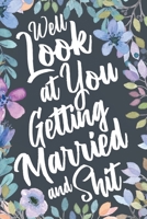 Well Look At You Getting Married and Shit: Funny Sarcastic Wedding Engagement Gag Gift Idea. Joke Notebook Journal & Sketch Diary Present for the Newly Engaged. 1075500702 Book Cover