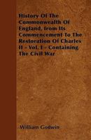 History Of The Commonwealth Of England: From Its Commencement To The Restoration Of Charles The Second. Containing The Civil War, Volume 1... 124014945X Book Cover