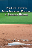 The One Hundred Most Important Players in Baseball History 1951122666 Book Cover