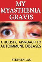 My Myasthenia Gravis: A Holistic Approach to Autoimmune Diseases 1477474293 Book Cover