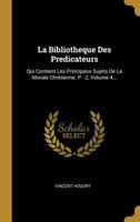 La Bibliotheque Des Predicateurs: Qui Contient Les Principaux Sujets De La Morale Chrètienne. P - Z, Volume 4... 0341126462 Book Cover