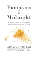 Pumpkins at Midnight: A Woman's Guide to Love, Dating, and Marriage in the Age of Porn 0578370263 Book Cover