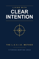 Living with Clear Intention: The LUCID Method B0H83R12V3 Book Cover