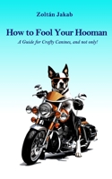 How to Fool Your Hooman: A Guide for Crafty Canines, and not only! B0CL8V1R6R Book Cover