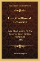 Life Of William M. Richardson: Late Chief Justice Of The Superior Court In New Hampshire (1839) 1165526131 Book Cover