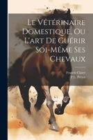 Le Vétérinaire Domestique, Ou L'art De Guérir Soi-Même Ses Chevaux 1021239658 Book Cover