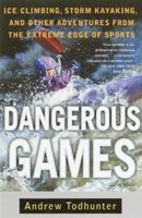 Dangerous Games: Ice Climbing, Storm Kayaking and Other Adventures from the Extreme Edge of Sports 038548643X Book Cover