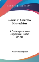 Edwin P. Morrow--Kentuckian: A Contemporaneous Biographical Sketch 1145335810 Book Cover