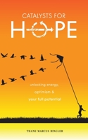 Catalysts For Hope: Unlocking Energy, Optimism, And Your Full Potential 1736347802 Book Cover