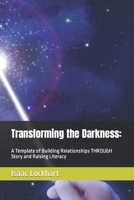 Transforming the Darkness:: A Template of Building Relationships THROUGH Story and Raising Literacy B0BLGJV524 Book Cover