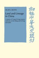 Land and Lineage in China: A Study of T'ung-Ch'eng County, Anhwel, in the Ming and Ch'ing Dynasties (Cambridge Studies in Chinese History, Literature and Institutions) 0521101115 Book Cover
