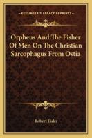 Orpheus And The Fisher Of Men On The Christian Sarcophagus From Ostia 1417950781 Book Cover