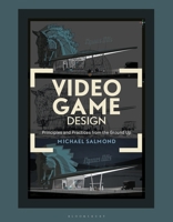 Video Game Design: Principles and Practices from the Ground Up 1501354825 Book Cover