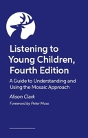 Listening to Young Children, Fourth Edition: A Guide to Understanding and Using the Mosaic Approach 1805013610 Book Cover