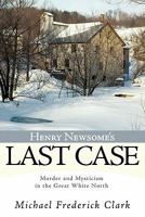 Henry Newsome's Last Case: Murder and Mysticism in the Great White North 1449093477 Book Cover
