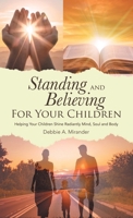 Standing and Believing For Your Children: Helping Your Children Shine Radiantly Mind, Soul and Body B0H9BKBVY1 Book Cover