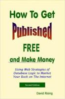 How to Get Published Free: and Make Money Using Web Strategies of Database Logic to Market Your Book on The Internet 1411626761 Book Cover