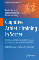 Cognitive Athletic Training in Soccer: Training Strength, Endurance, Speed, Coordination, and Cognitive Abilities (Cognitive Athletic Training, 1) 303202062X Book Cover