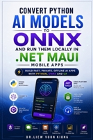 ONNX AI for .NET MAUI Made Easy: Convert Python AI Models to ONNX and Run Local AI Inference in Mobile Apps with C#, Visual Studio 2026, and .NET B0H3H2P1T6 Book Cover
