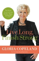 Live Long, Finish Strong: The Divine Secret to Living Healthy, Happy, and Healed 0446559288 Book Cover