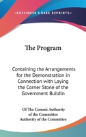 The Program: Containing the Arrangements for the Demonstration in Connection with Laying the Corner Stone of the Government Buildin 1168662702 Book Cover