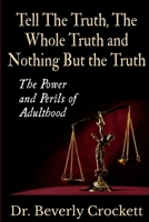 Tell The Truth, The Whole Truth, and Nothing But The Truth: The Power and Perils of Adulthood 1329158385 Book Cover